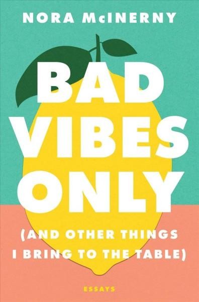 Bad Vibes Only (and other things I bring to the table) by Nora McInerny
