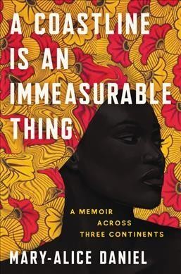 A Coastline is an Immeasurable Thing: a Memoir Across Three Continents by Mary-Alice Daniel