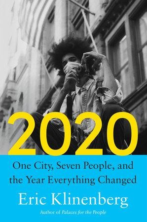2020: One City, Seven People, and the Year Everything Changed by Eric Klinenberg